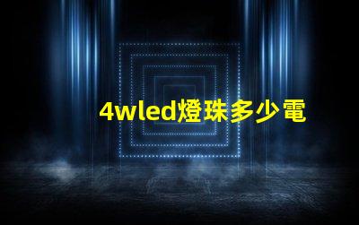 4wled燈珠多少電流 led燈珠電流是多少